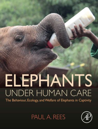 Elephants Under Human Care The Behaviour, Ecology, and Welfare of Elephants in Captivity