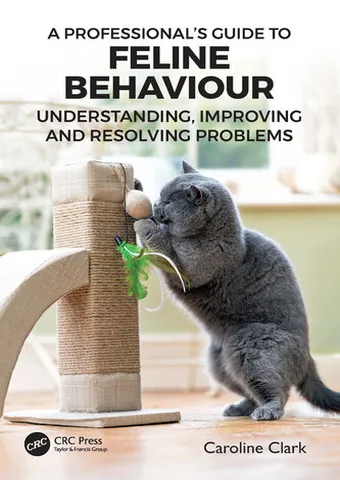 A Professional’s Guide to Feline Behaviour Understanding, Improving and Resolving Problems